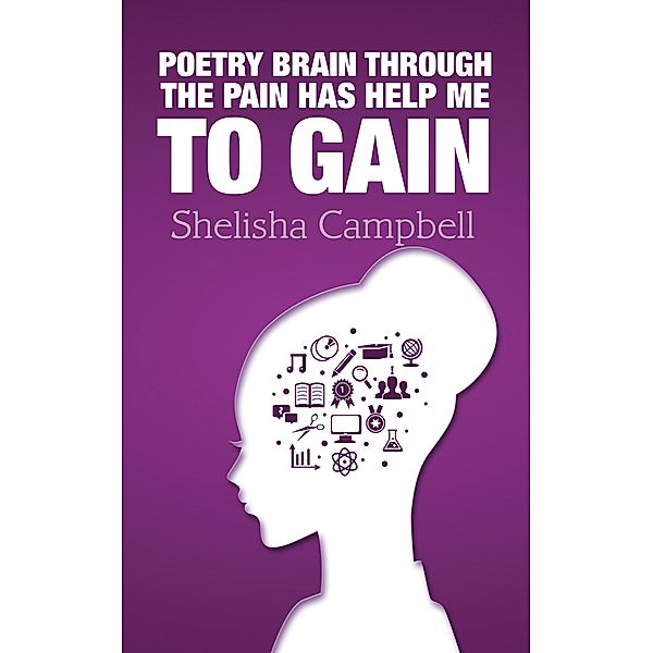 Poetry Brain Through the Pain Has Help Me to Gain, Shelisha Campbell