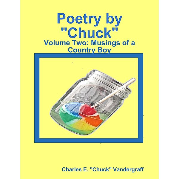 Poetry by Chuck: Volume Two: Musings of a Country Boy, Charles E. "Chuck" Vandergraff