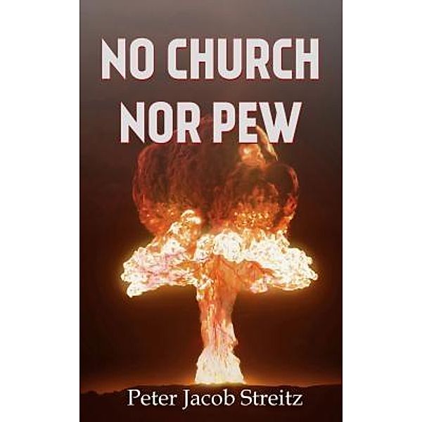 Poetry by Peter Jacob Streitz: 3 No Church nor Pew, Peter Jacob Streitz