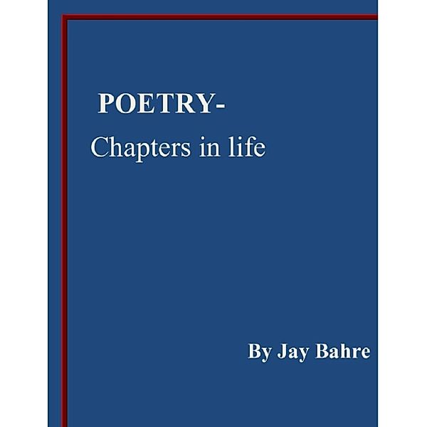 Poetry- Chapters in life, Jay Bahre