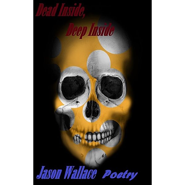 Poetry: Dead Inside, Deep Inside, Jason Wallace Poetry