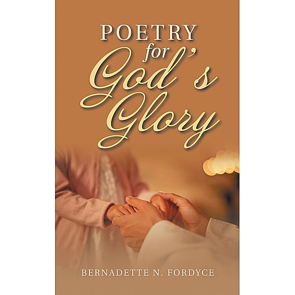 Poetry for God's Glory, Bernadette N. Fordyce