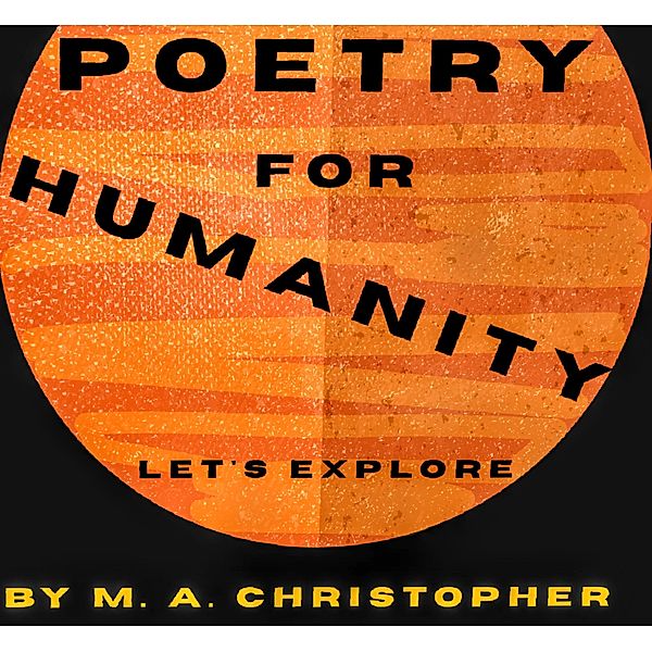 Poetry for Humanity, M. A. Christopher