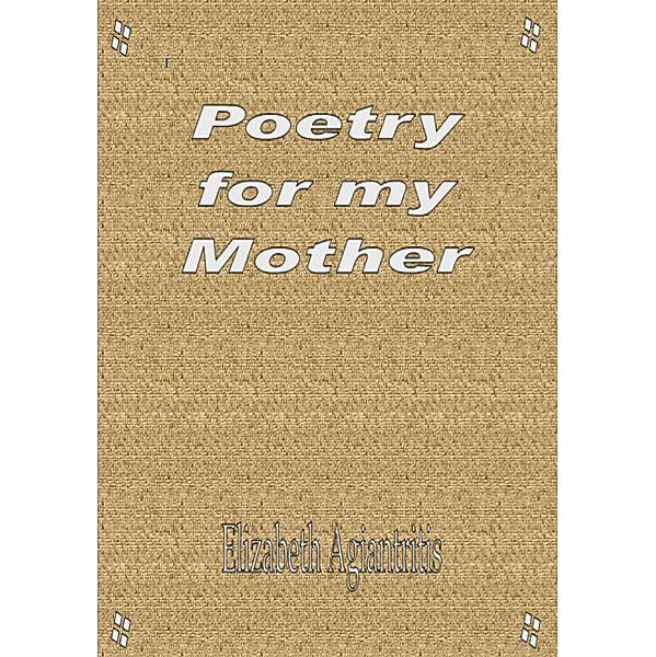 Poetry for My Mother, Elizabeth Agiantritis