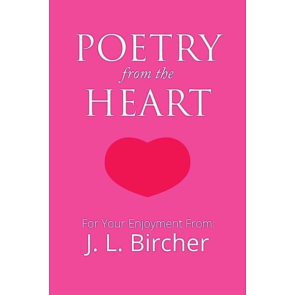 Poetry from the Heart, J. L. Bircher