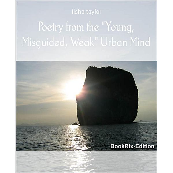 Poetry from the Young, Misguided, Weak Urban Mind, Iisha Taylor