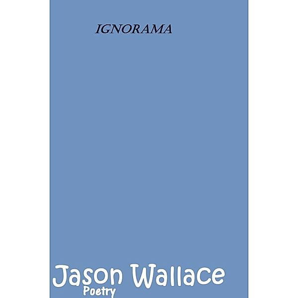 Poetry: Ignorama, Jason Wallace Poetry