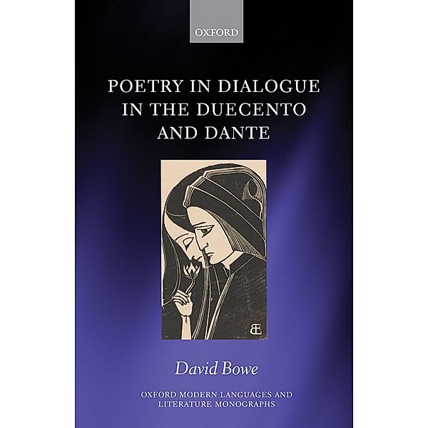 Poetry in Dialogue in the Duecento and Dante / Oxford Modern Languages and Literature Monographs, David Bowe