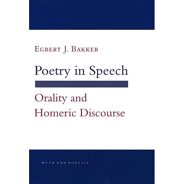 Poetry in Speech / Myth and Poetics, Egbert J. Bakker