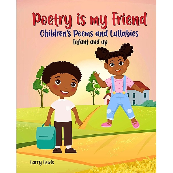 Poetry is my Friend  -  Children's Poems and Lullabies, Larry Lewis