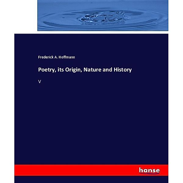 Poetry, its Origin, Nature and History, Frederick A. Hoffmann