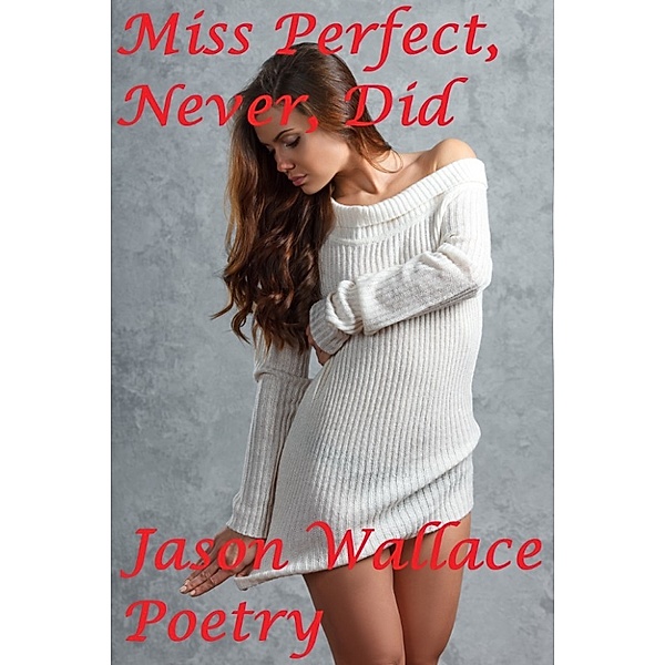 Poetry: Miss Perfect, Never, Did, Jason Wallace Poetry