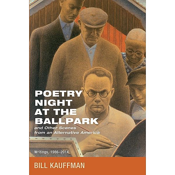 Poetry Night at the Ballpark and Other Scenes from an Alternative America, Bill Kauffman