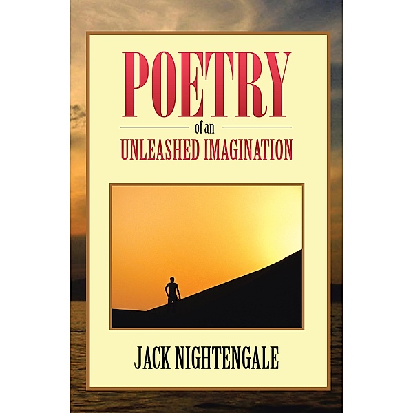 Poetry of an Unleashed Imagination, Jack Nightengale