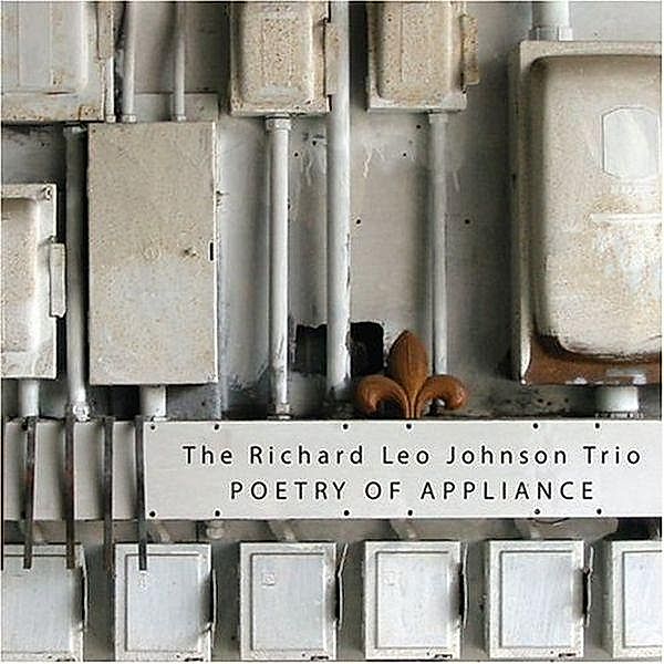 Poetry Of Appliance, Richard Leo Johnson Trio