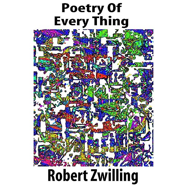 Poetry Of Every Thing, Robert Zwilling