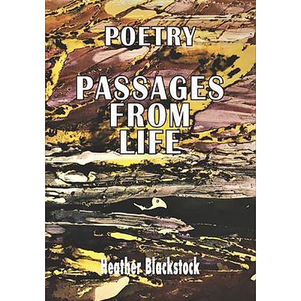 POETRY PASSAGES FROM LIFE / Heather Blackstock, Heather Blackstock