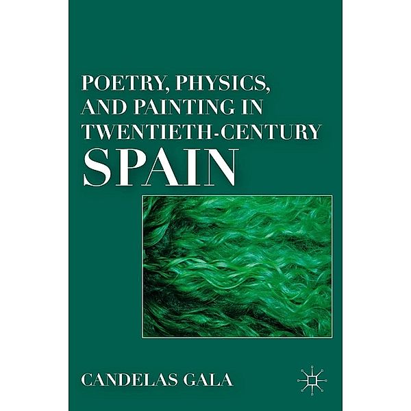 Poetry, Physics, and Painting in Twentieth-Century Spain, C. Gala