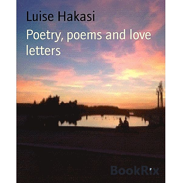 Poetry, poems and love letters, Luise Hakasi