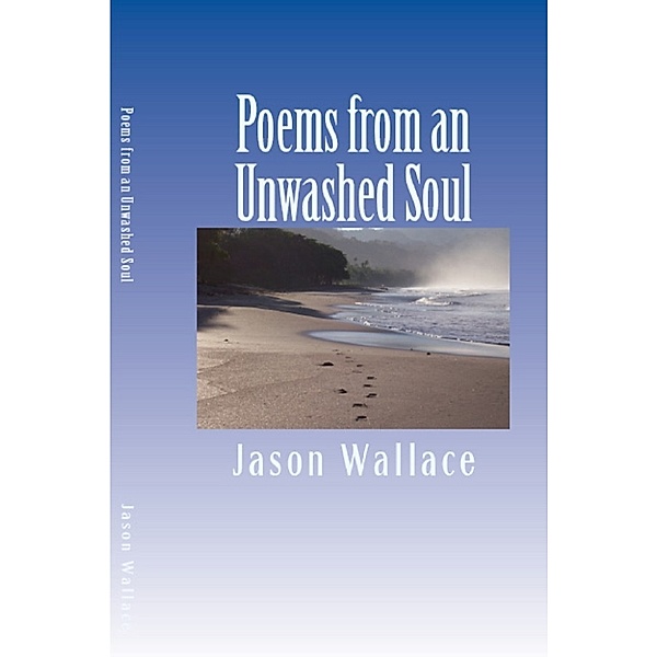 Poetry: Poems from an Unwashed Soul, Jason Wallace