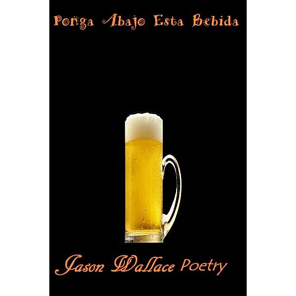 Poetry: Ponga Abajo Esta Bebida, Jason Wallace Poetry