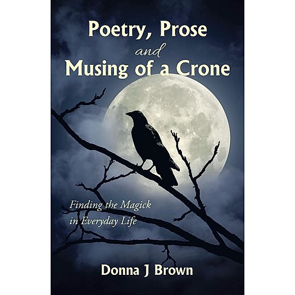 Poetry, Prose and Musing of a Crone, Donna J Brown