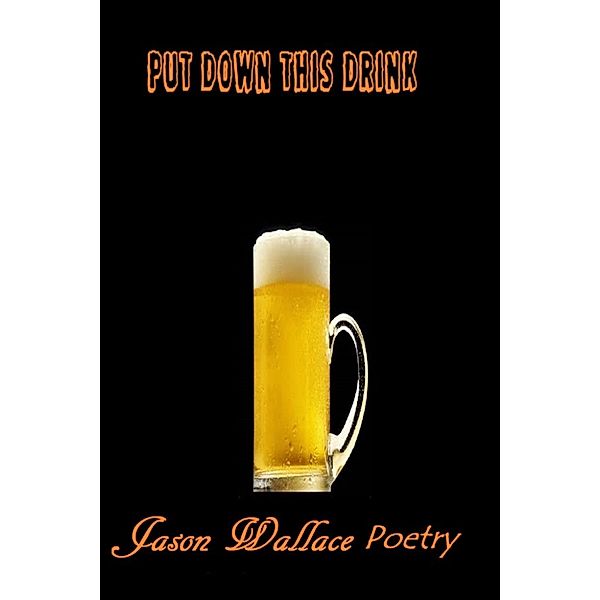 Poetry: Put Down This Drink, Jason Wallace Poetry