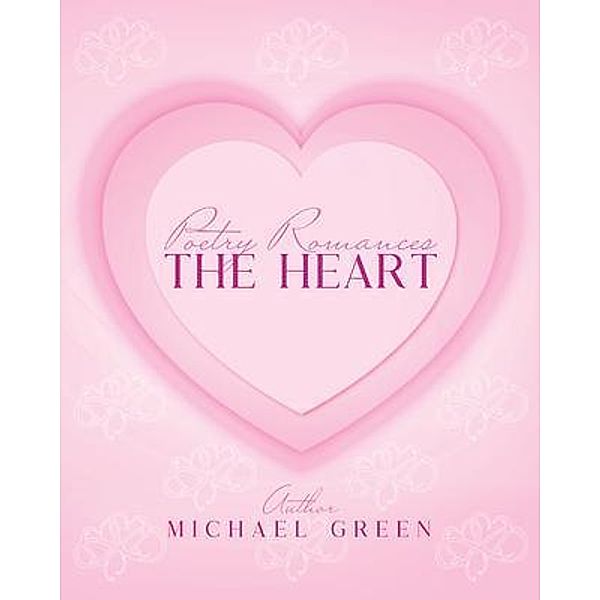 Poetry Romances The Heart / Palmetto Publishing, Michael Green