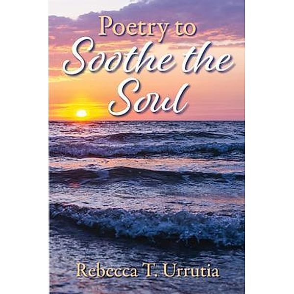 Poetry to Soothe the Soul, Rebecca T Urrutia