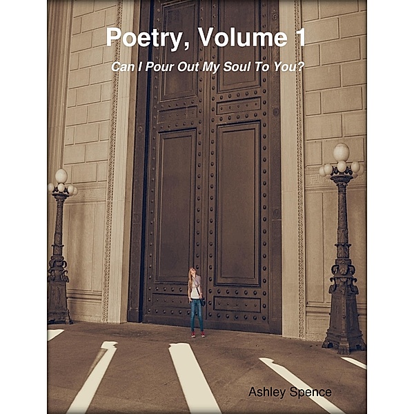 Poetry, Volume 1: Can I Pour Out My Soul to You?, Ashley Spence