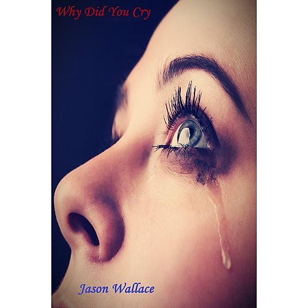 Poetry: Why Did You Cry, Jason Wallace