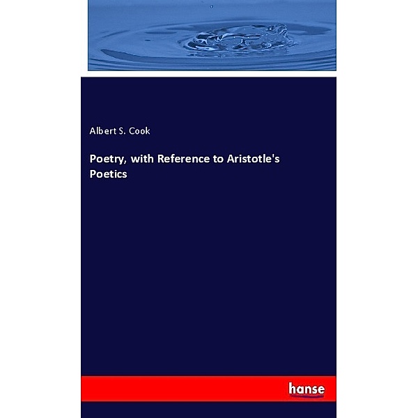 Poetry, with Reference to Aristotle's Poetics, Albert S. Cook