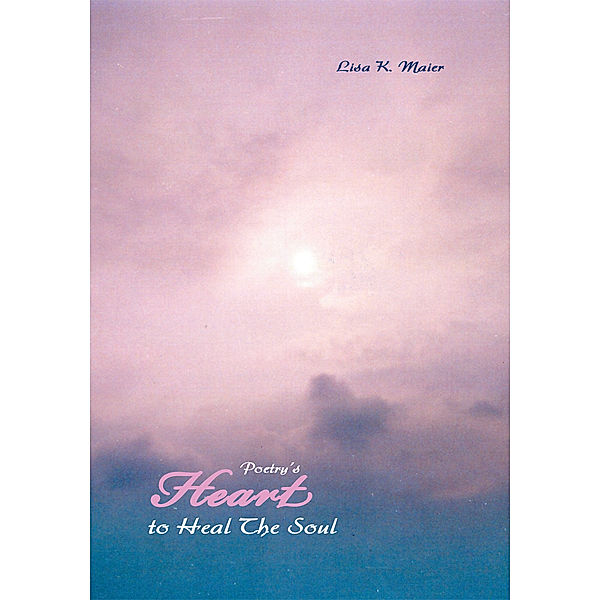 Poetry's Heart to Heal the Soul, Lisa K. Maier