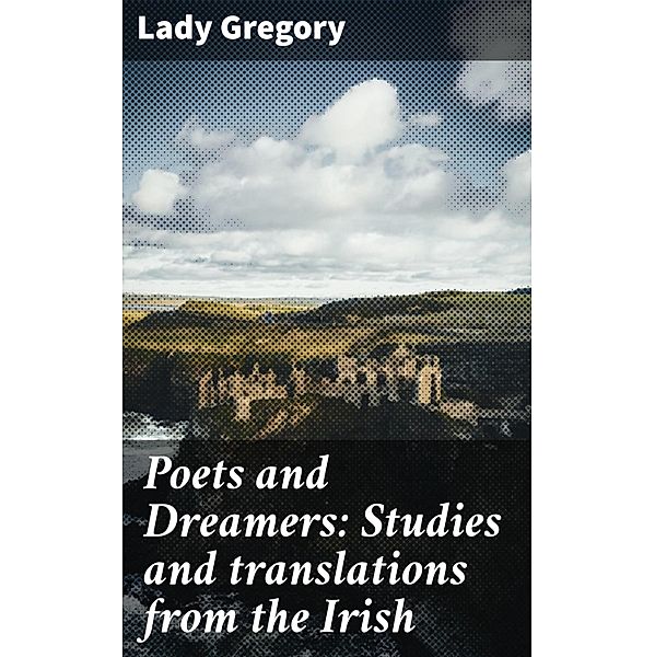 Poets and Dreamers: Studies and translations from the Irish, Lady Gregory