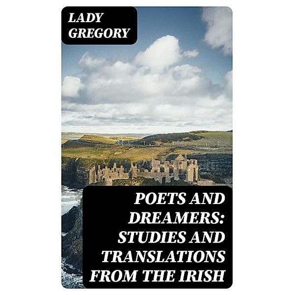 Poets and Dreamers: Studies and translations from the Irish, Lady Gregory