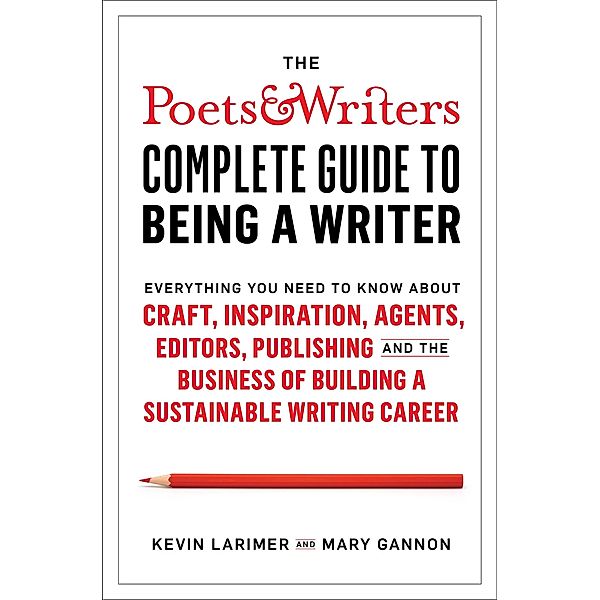 Poets & Writers Complete Guide to Being A Writer, Kevin Larimer, Mary Gannon
