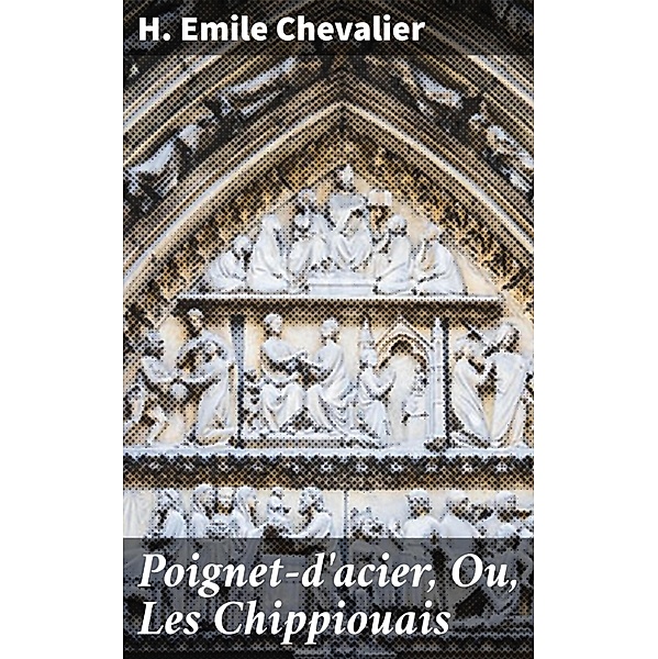 Poignet-d'acier, Ou, Les Chippiouais, H. Emile Chevalier