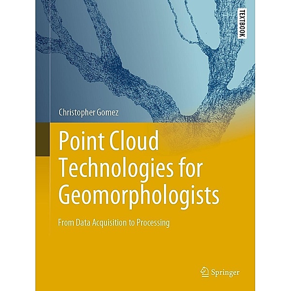 Point Cloud Technologies for Geomorphologists / Springer Textbooks in Earth Sciences, Geography and Environment, Christopher Gomez
