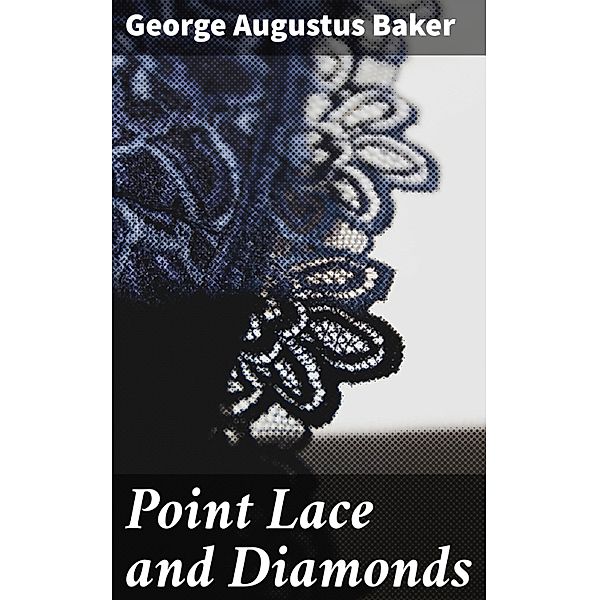 Point Lace and Diamonds, George Augustus Baker
