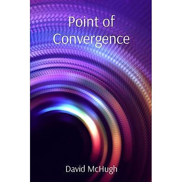 Point of Convergence / David Christopher McHugh, David McHugh