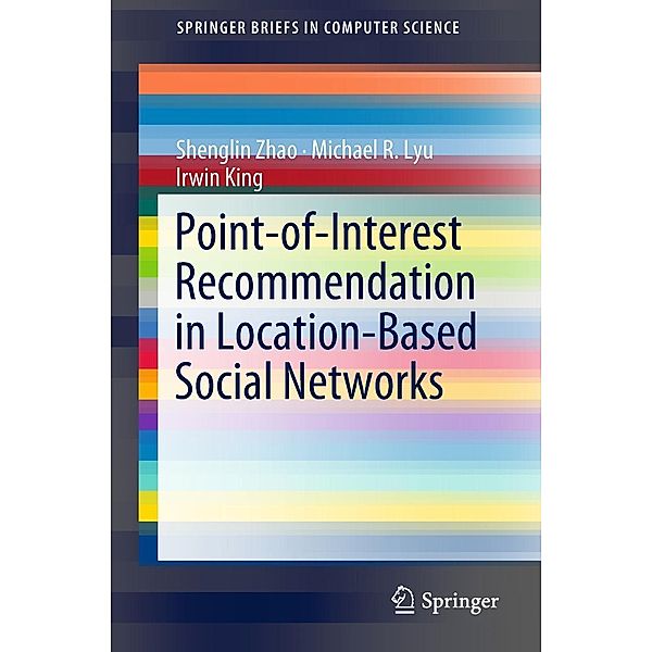 Point-of-Interest Recommendation in Location-Based Social Networks / SpringerBriefs in Computer Science, Shenglin Zhao, Michael R. Lyu, Irwin King
