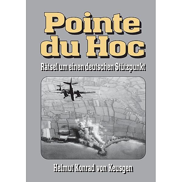 Pointe du Hoc - Rätsel um einen deutschen Stützpunkt, Helmut Konrad von Keusgen