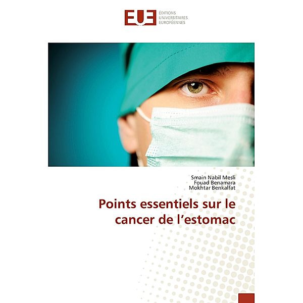 Points essentiels sur le cancer de l'estomac, Smain Nabil Mesli, Fouad Benamara, Mokhtar Benkalfat