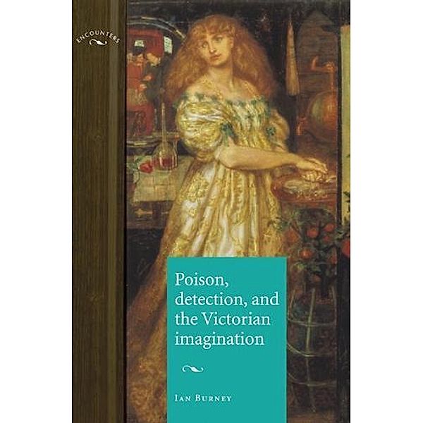 Poison, detection and the Victorian imagination / Encounters: Cultural Histories, Ian Burney