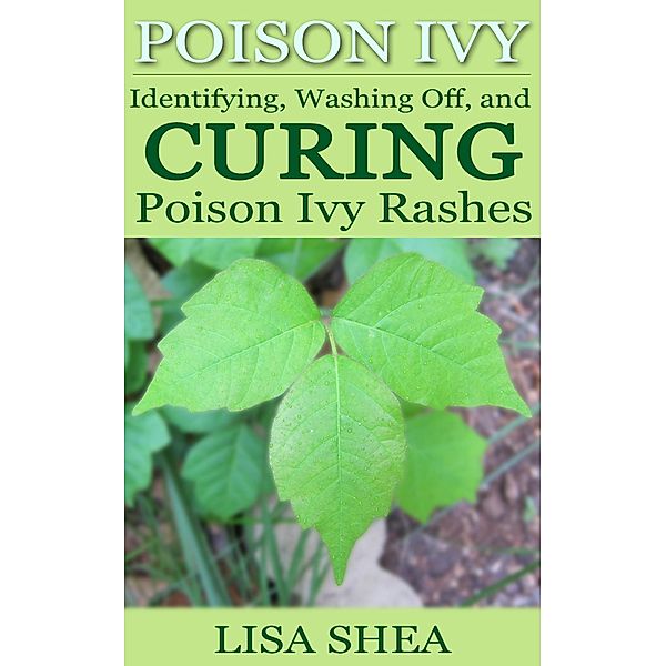 Poison Ivy - Identifying, Washing Off, and Curing Poison Ivy Rashes, Lisa Shea