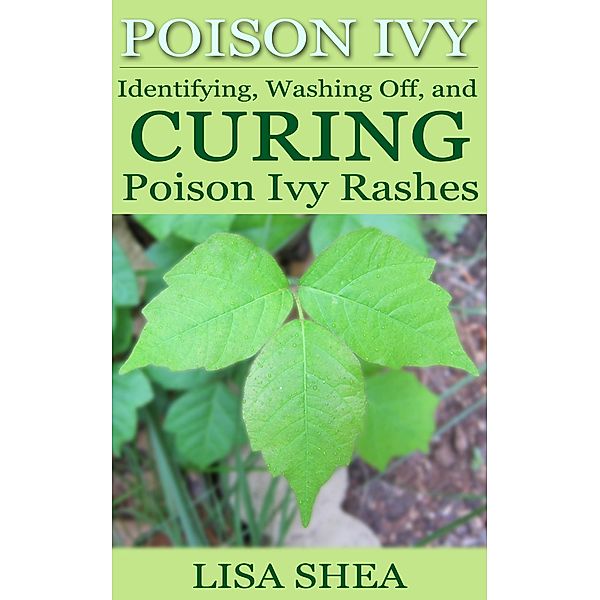 Poison Ivy - Identifying, Washing Off, and Curing Poison Ivy Rashes, Lisa Shea