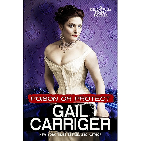 Poison or Protect: A Delightfully Deadly Novella / Delightfully Deadly, Gail Carriger