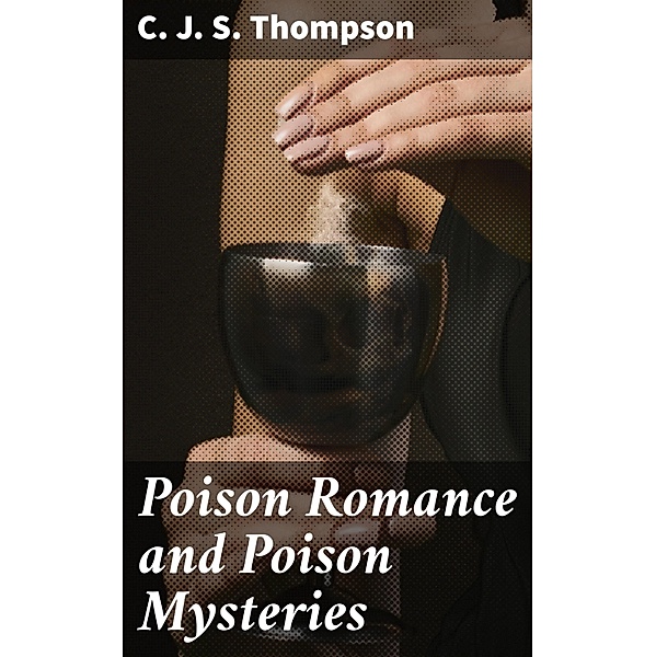 Poison Romance and Poison Mysteries, C. J. S. Thompson