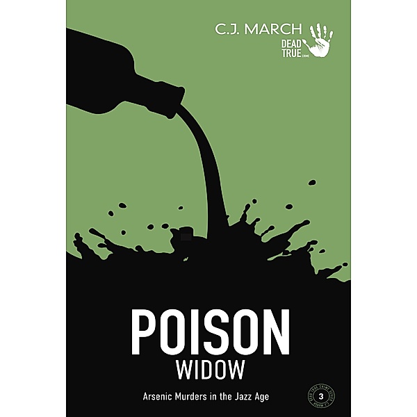 Poison Widow: Arsenic Murders in the Jazz Age (Dead True Crime, #3), C. J. March