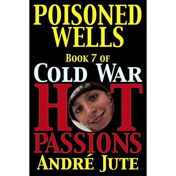 Poisoned Wells (Cold War, Hot Passions, #7) / Cold War, Hot Passions, Andre Jute